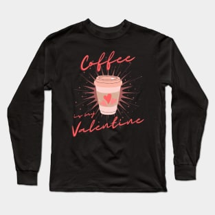 Coffee is my Valentine, Coffee lover Long Sleeve T-Shirt